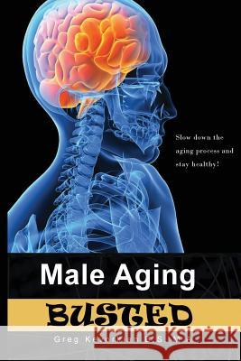 Male Aging Busted MR Gregory a. Kevorkian 9781495383823 Createspace