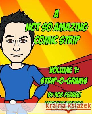 A Not So Amazing Comic Strip: Volume 1: Strip-O-Grams Rob Ferreri 9781495383991 Createspace