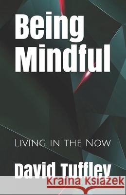 Being Mindful: Living in the Now David Tuffley 9781495384394 Createspace