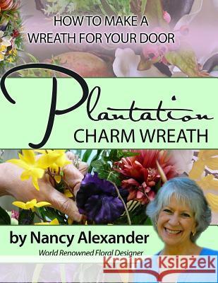 Plantation Charm: How to Make a Wreath for Your Door Nancy C. Alexander 9781495384417 Createspace Independent Publishing Platform