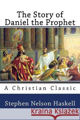 The Story of Daniel the Prophet Stephen Nelson Haskell 9781495384837