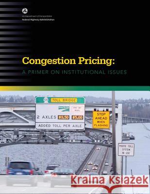 Congestion Pricing: A Primer on Institutional Issues United States Department of Transportati 9781495386336