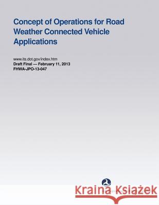 Concept of Operations for Road Weather Connected Vehicle Applications U. S. Department of Transportation 9781495386565 Createspace