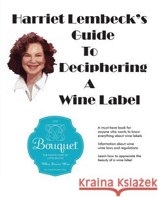Harriet Lembeck's Guide To Deciphering A Wine Label Lembeck, Harriet 9781495387302