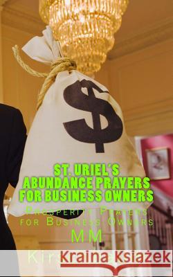 St. Uriel's Abundance Prayers for Business Owners M. M. Kirschbaum 9781495387661 Createspace