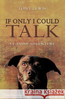 If Only I Could Talk: a Canine Adventure Lewis, Tony 9781495388019