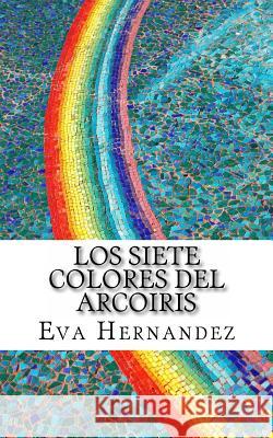 Los Siete Colores del Arcoiris Eva Hernandez 9781495388453