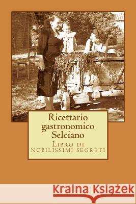 Ricettario gastronomico Selciano: Libro di nobilissimi segreti Cavalieri, Mary 9781495388804 Createspace