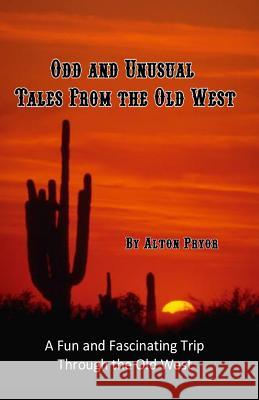 Odd and Unusual Tales from the Old West Alton Pryor 9781495388835 Createspace