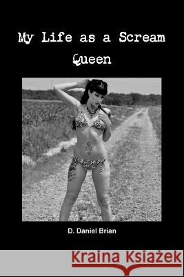 My Life as a Scream Queen D. Daniel Brian 9781495389016 Createspace