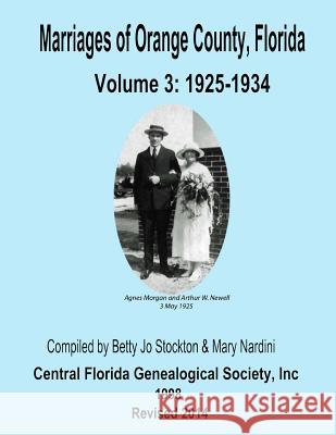 Marriages of Orange Co, Florida: Volume 3: 1925-1934 Betty Jo Stockton Mary Nardini Central Florida Genealogical Society 9781495389085