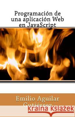 Programación de una aplicación Web en JavaScript Aguilar Gutierrez, Emilio 9781495390289 Createspace