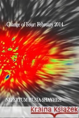 Change of Four: February 2014: At Night Nefertum Husia Shayheh 9781495392764 Createspace