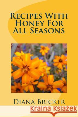 Recipes With Honey For All Seasons Bricker, Diana K. 9781495392979 Createspace