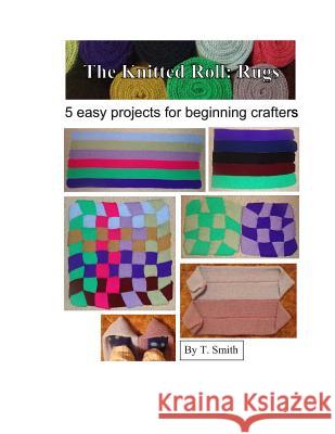 The Knitted Roll: Rugs T. Smith 9781495393297 Createspace