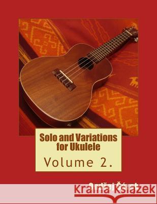 Solo and Variations for Ukulele: Volume 2. Ondrej Sarek 9781495393839 Createspace