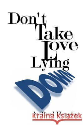 Don't Take Love Lying Down Brad Henning 9781495393952 Createspace