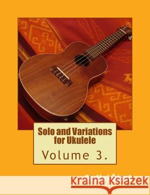 Solo and Variations for Ukulele: Volume 3. Ondrej Sarek 9781495394034 Createspace