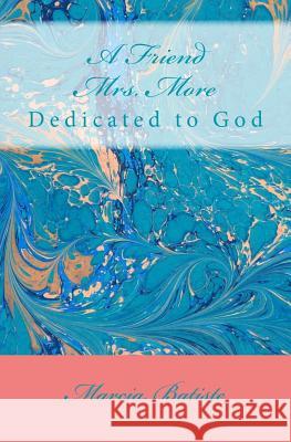 A Friend Mrs. More: Dedicated to God Marcia Batiste 9781495395260