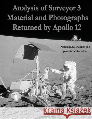 Analysis of Surveyor 3 Material and Photographs Returned By Apollo 12 Administration, National Aeronautics and 9781495396274 Createspace