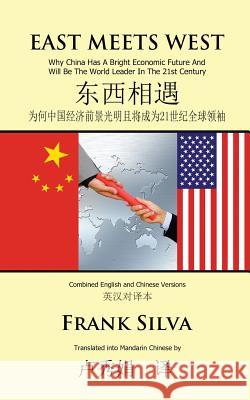 East Meets West: Why China Has a Bright Economic Future and Will Be the World Leader in the 21st Century Frank Silva 9781495398445 Createspace