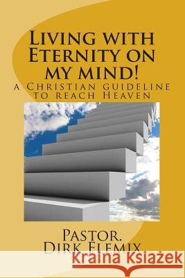 Living with Eternity on my mind!: a Christian guideline for reaching Heaven Liebenberg, Corne 9781495398759 Createspace