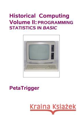 Historical Computing Volume II: Programming Statistics in BASIC Trigger, Peta 9781495399121 Createspace