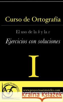 Curso de ortografía I - El uso de la b y la v - Ejercicios con soluciones Aristoteles, Proyecto 9781495399398