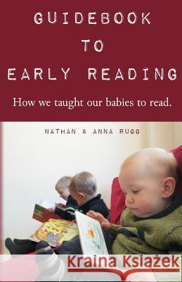 Guidebook to Early Reading: How We Taught Our Babies to Read Nathan Rugg Anna Rugg 9781495399435 Createspace