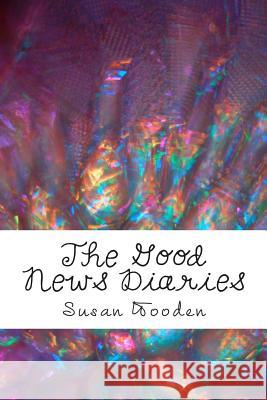 The Good News Diaries: 365 Encouraging Devotionals Susan Wooden 9781495399831 Createspace