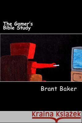 The Gamer's Bible Study Brant D. Baker Amberly Huizer Gray Baker 9781495400759 Createspace Independent Publishing Platform