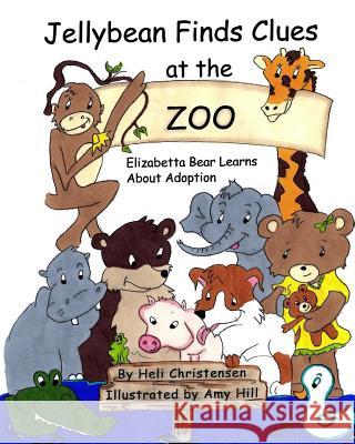 Jellybean Finds Clues at the Zoo: Elizabetta Bear Learns About Adoption Hill, Amy 9781495401831 On Demand Publishing, LLC-Create Space