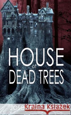 House of Dead Trees Joseph Duncan 9781495401893