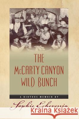 The McCarty Canyon Wild Bunch: A Riotous Memoir MS Sophie Echeverria 9781495402210