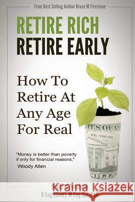 Retire Rich, Retire Early: How to Retire at Any Age, for Real Bruce M. Firestone 9781495402371 Createspace Independent Publishing Platform