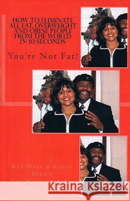 How to Eliminate All Fat, Overweight and Obese people From the World in 10 Second: You Are Not Fat! Brown, Kathy M. 9781495403378