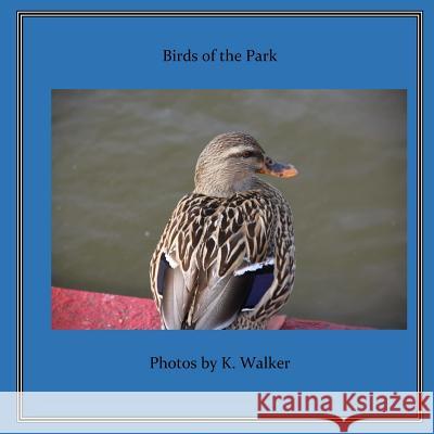 Birds of the Park K. Walker 9781495403644 Createspace