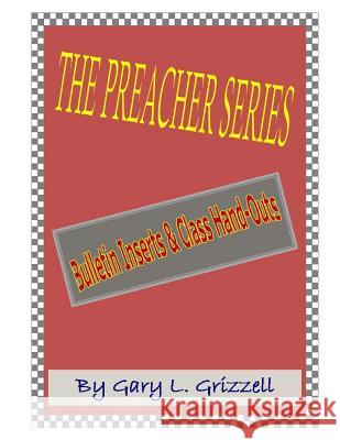 The Preacher Series: Church Bulletin Inserts & Class Handouts Gary L. Grizzell 9781495403767 Createspace