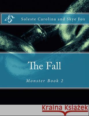 The Fall: Monster Book 2 Soleste Carolina Skye Fox 9781495404184 Createspace