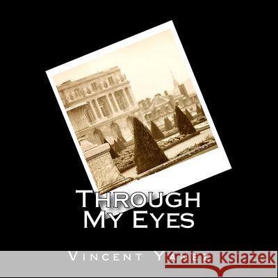 Through My Eyes Vincent Yanez 9781495404566 Createspace