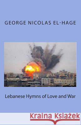 Lebanese Hymns of Love and War George Nicolas El-Hag 9781495404955 Createspace