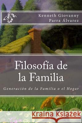 Filosofia de la Familia: Generación de la Familia o el Hogar Parra Alvarez Co, Kenneth Giovanny 9781495405150