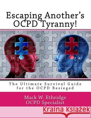 Escaping Another's OCPD Tyranny!: The Ultimate Survival Guide for the OCPD Besieged Ethridge, Mack W. 9781495405402 Createspace