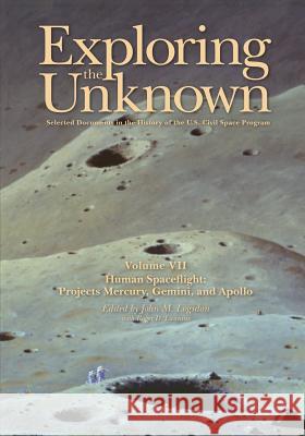 Exploring the Unknown: Selected Documents in the History of the U.S. Civil Space Program, Volume VII: Human Spaceflight: Projects Mercury, Ge National Aeronautics and Adminstration John M. Logsdon Roger D. Launius 9781495405839 Createspace
