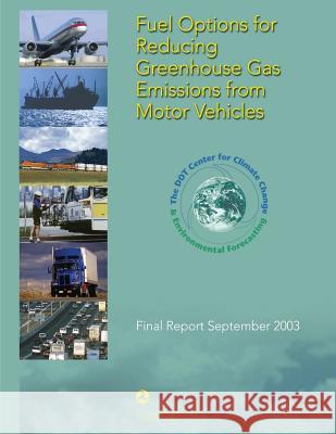 Fuel Options for Reducing Greenhouse Gas Emissions from Motor Vehicles U. S. Department of Transportation       Don Pickrell 9781495406812 Createspace