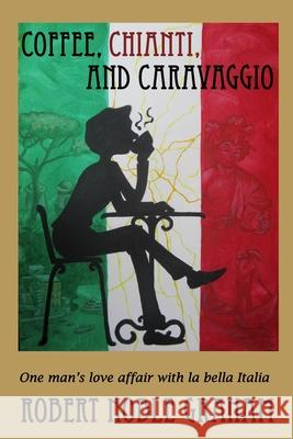 Coffee, Chianti and Caravaggio Robert Noble Graham 9781495408533