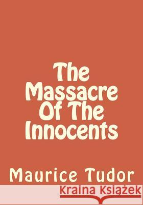 The Massacre Of The Innocents Tudor, Maurice 9781495408564 Createspace