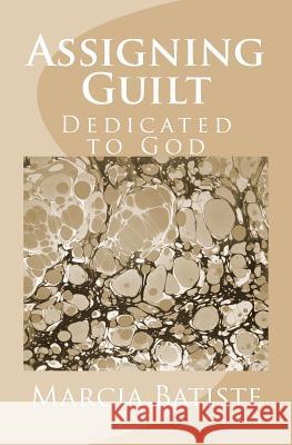 Assigning Guilt: Dedicated to God Marcia Batiste 9781495409431