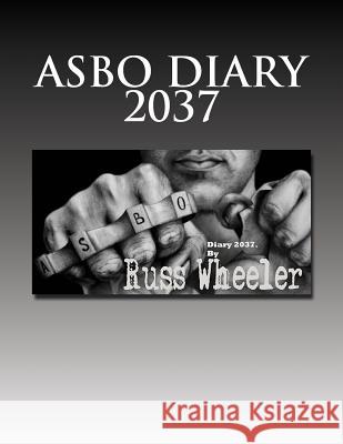 Asbo Diary 2037 Russ Wheeler Katy Katz 9781495409578 Createspace Independent Publishing Platform