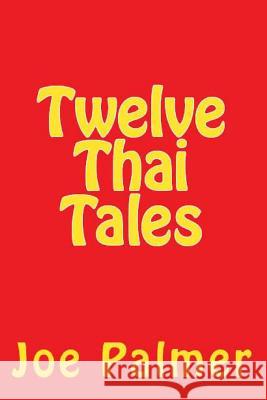 Twelve Thai Tales Joe Darwin Palme 9781495410376 Createspace